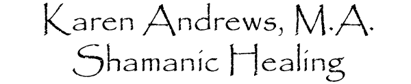 Karen Andrews, M.A.  Shamanic Healing
